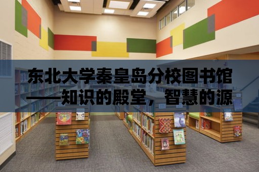 東北大學秦皇島分校圖書館——知識的殿堂，智慧的源泉