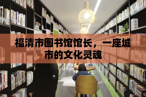 福清市圖書館館長，一座城市的文化靈魂