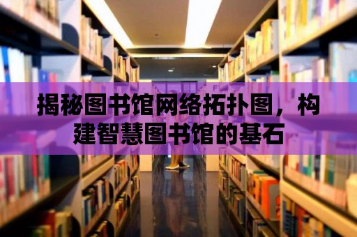 揭秘圖書館網絡拓撲圖，構建智慧圖書館的基石