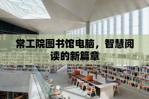 常工院圖書館電腦，智慧閱讀的新篇章