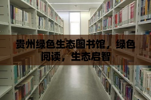 貴州綠色生態圖書館，綠色閱讀，生態啟智