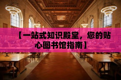 【一站式知識殿堂，您的貼心圖書館指南】