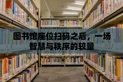 圖書館座位掃碼之后，一場智慧與秩序的較量