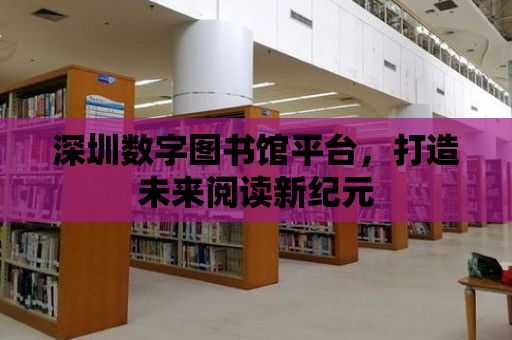 深圳數字圖書館平臺，打造未來閱讀新紀元