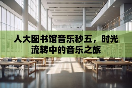 人大圖書館音樂秒五，時光流轉中的音樂之旅