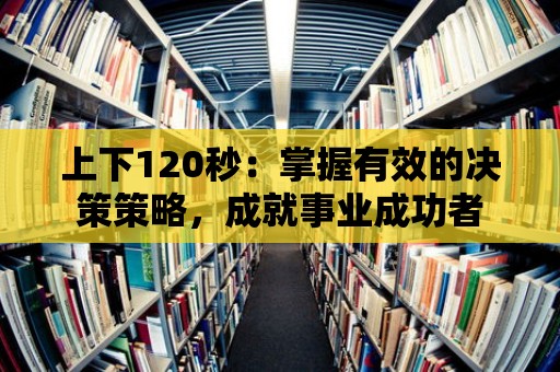 上下120秒：掌握有效的決策策略，成就事業成功者