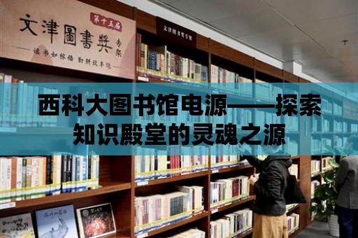 西科大圖書館電源——探索知識殿堂的靈魂之源