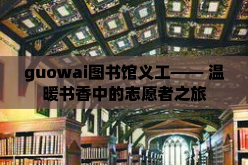 guowai圖書館義工—— 溫暖書香中的志愿者之旅