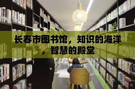 長(zhǎng)春市圖書館，知識(shí)的海洋，智慧的殿堂