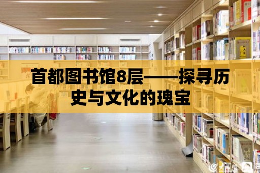 首都圖書館8層——探尋歷史與文化的瑰寶