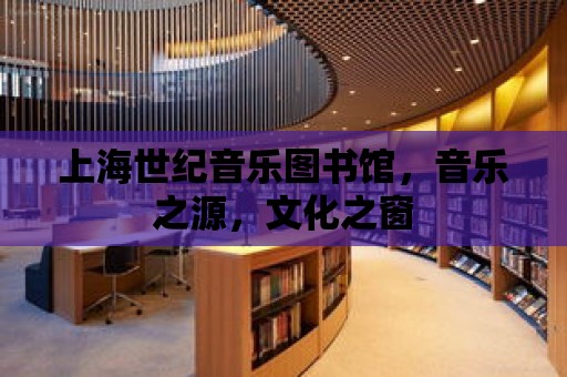 上海世紀音樂圖書館，音樂之源，文化之窗