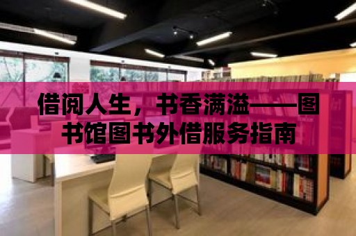 借閱人生，書香滿溢——圖書館圖書外借服務指南