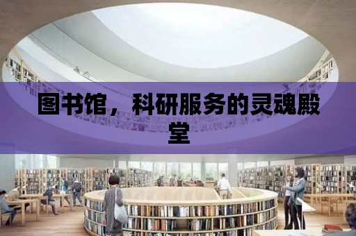 圖書館，科研服務的靈魂殿堂