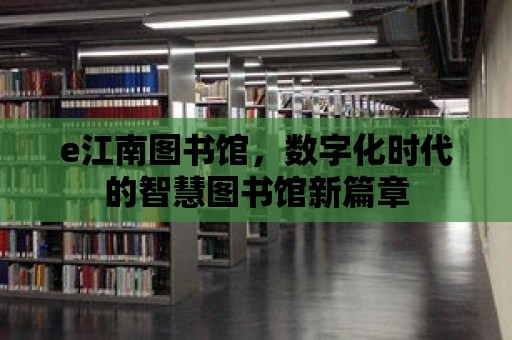 e江南圖書館，數(shù)字化時(shí)代的智慧圖書館新篇章