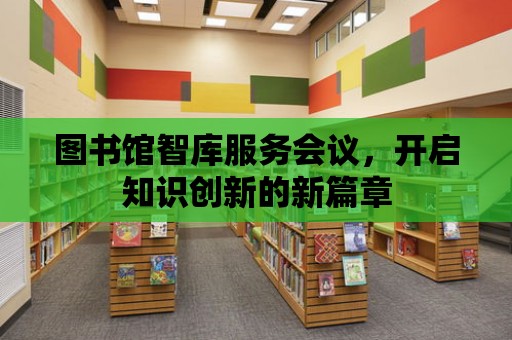 圖書館智庫服務會議，開啟知識創新的新篇章