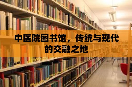 中醫院圖書館，傳統與現代的交融之地