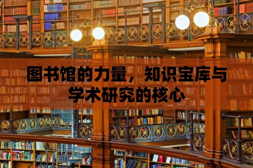 圖書館的力量，知識寶庫與學術研究的核心