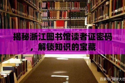 揭秘浙江圖書館讀者證密碼，解鎖知識的寶藏