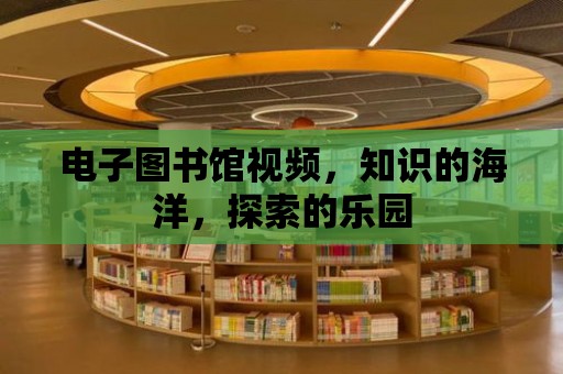 電子圖書館視頻，知識的海洋，探索的樂園