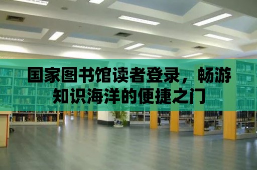 國家圖書館讀者登錄，暢游知識海洋的便捷之門