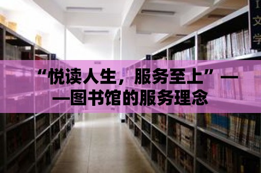 “悅讀人生，服務至上”——圖書館的服務理念