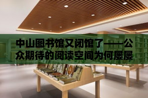 中山圖書館又閉館了——公眾期待的閱讀空間為何屢屢“失約”