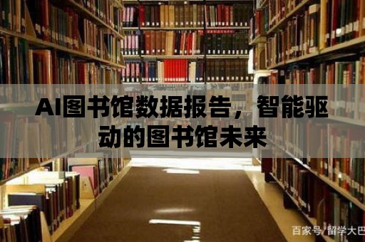 AI圖書館數據報告，智能驅動的圖書館未來