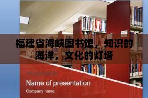 福建省海峽圖書館，知識的海洋，文化的燈塔