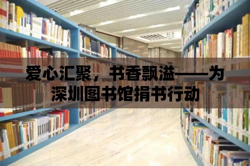 愛心匯聚，書香飄溢——為深圳圖書館捐書行動