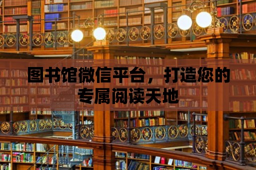 圖書館微信平臺，打造您的專屬閱讀天地