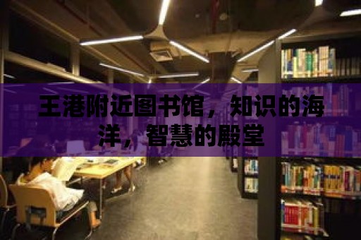 王港附近圖書館，知識的海洋，智慧的殿堂