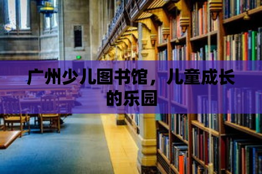 廣州少兒圖書館，兒童成長的樂園