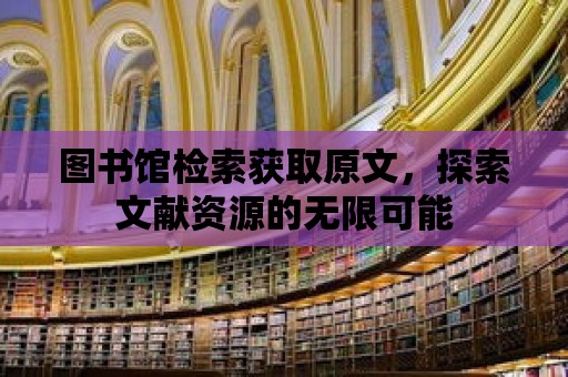 圖書館檢索獲取原文，探索文獻資源的無限可能