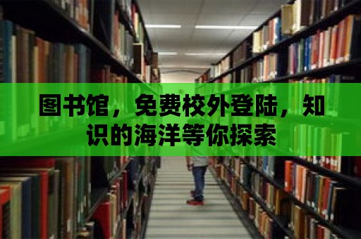 圖書館，免費校外登陸，知識的海洋等你探索