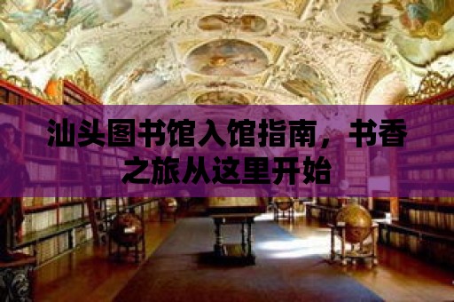 汕頭圖書館入館指南，書香之旅從這里開始