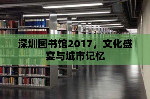 深圳圖書館2017，文化盛宴與城市記憶