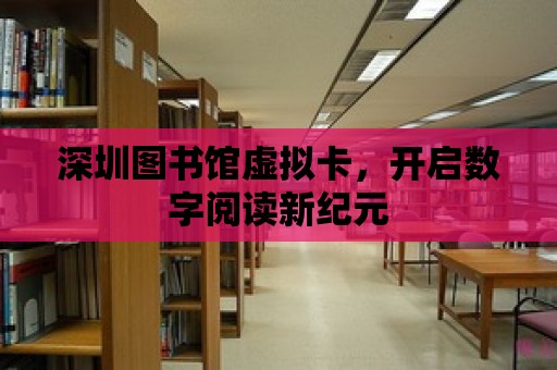 深圳圖書館虛擬卡，開啟數(shù)字閱讀新紀(jì)元