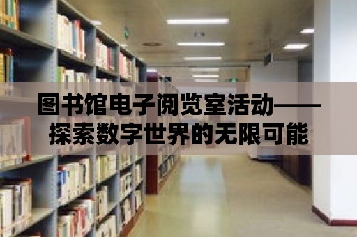 圖書館電子閱覽室活動——探索數字世界的無限可能