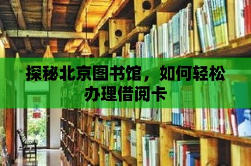 探秘北京圖書館，如何輕松辦理借閱卡