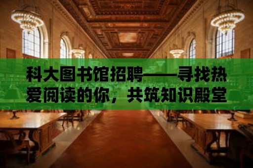 科大圖書館招聘——尋找熱愛閱讀的你，共筑知識殿堂