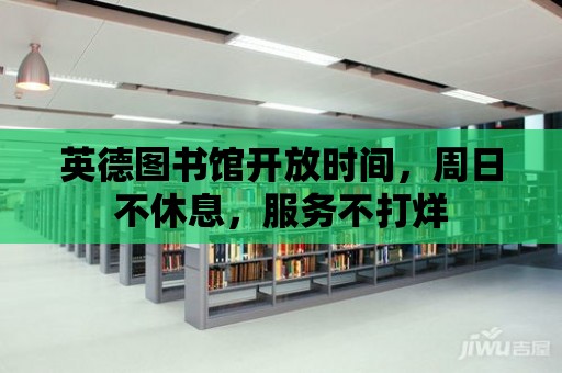 英德圖書館開放時間，周日不休息，服務不打烊