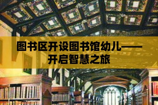 圖書區開設圖書館幼兒——開啟智慧之旅