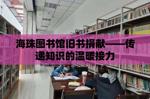 海珠圖書館舊書捐獻——傳遞知識的溫暖接力