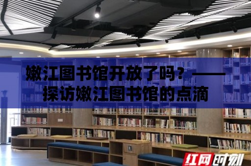 嫩江圖書館開放了嗎？——探訪嫩江圖書館的點滴