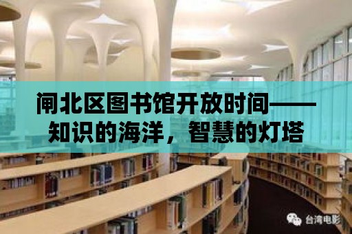 閘北區圖書館開放時間——知識的海洋，智慧的燈塔