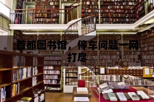 首都圖書館，停車問題一網(wǎng)打盡