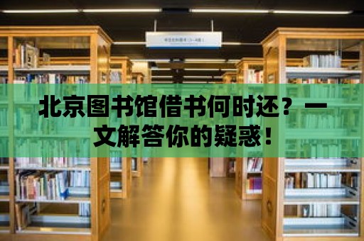 北京圖書館借書何時還？一文解答你的疑惑！