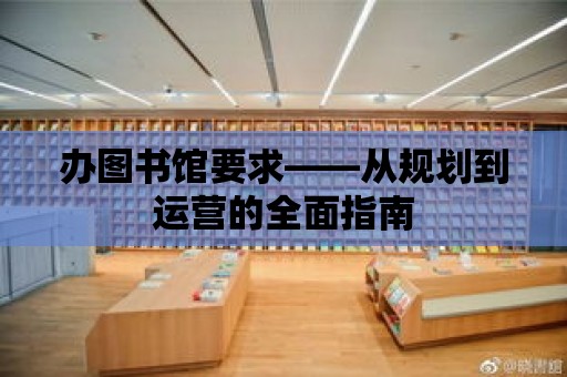 辦圖書館要求——從規劃到運營的全面指南