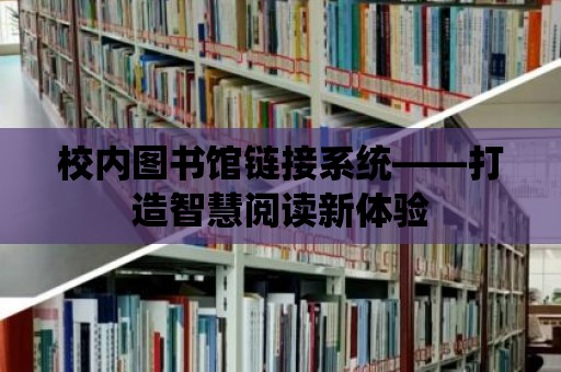 校內(nèi)圖書館鏈接系統(tǒng)——打造智慧閱讀新體驗