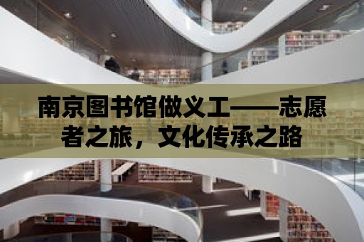 南京圖書館做義工——志愿者之旅，文化傳承之路